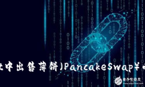 如何在TPWallet中出售薄饼（PancakeSwap）币：详细视频教程
