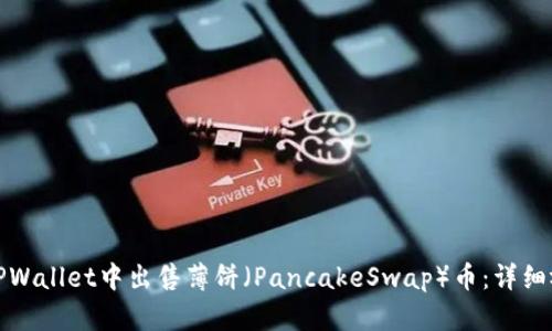 如何在TPWallet中出售薄饼（PancakeSwap）币：详细视频教程