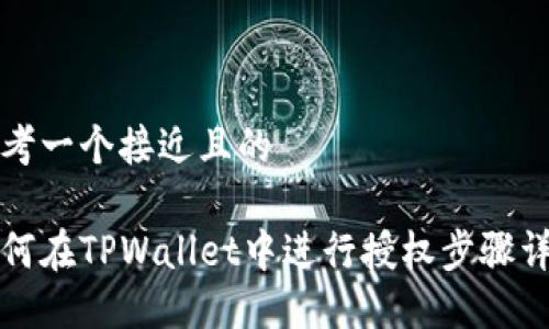 思考一个接近且的

如何在TPWallet中进行授权步骤详解