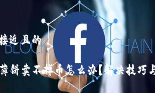 思考一个接近且的

tpwallet薄饼卖不掉币怎么办？解决技巧与策略分享