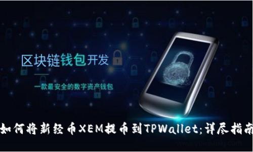 如何将新经币XEM提币到TPWallet：详尽指南