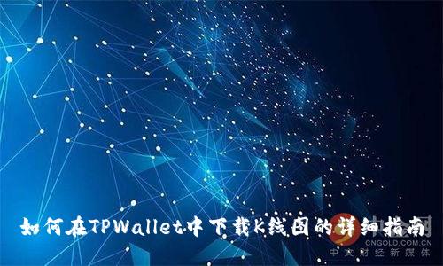 如何在TPWallet中下载K线图的详细指南