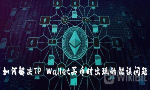 如何解决TP Wallet买币时出现的错误问题