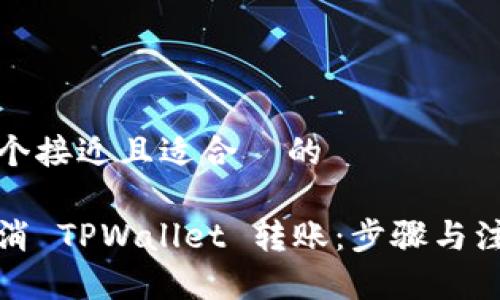 思考一个接近且适合  的

如何取消 TPWallet 转账：步骤与注意事项