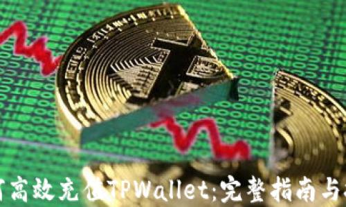 
如何高效充值TPWallet：完整指南与技巧