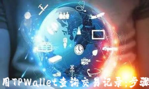 
如何使用TPWallet查询交易记录：步骤与技巧