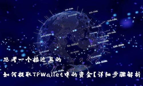 思考一个接近且的  

如何提取TPWallet中的资金？详细步骤解析