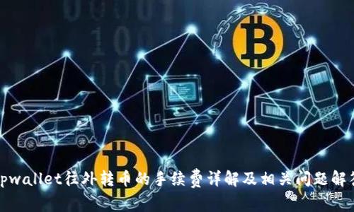 tpwallet往外转币的手续费详解及相关问题解答