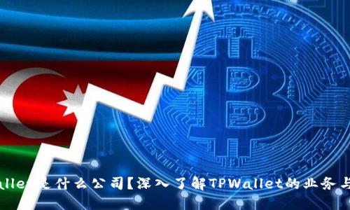 TPWallet是什么公司？深入了解TPWallet的业务与背景