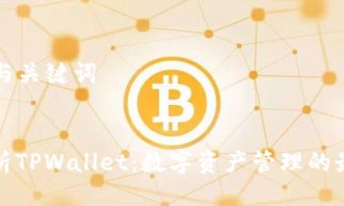 ### 与关键词


全面解析TPWallet：数字资产管理的最佳选择