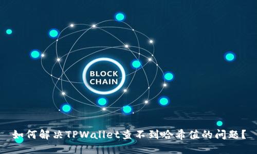 如何解决TPWallet查不到哈希值的问题？