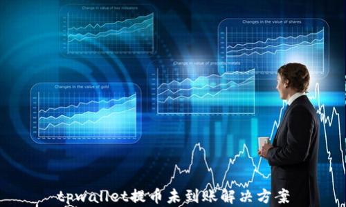 
tpwallet提币未到账解决方案