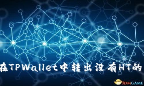 如何在TPWallet中转出没有HT的币种？