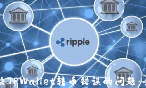
如何解决TPWallet转币错误的问题：全面指南