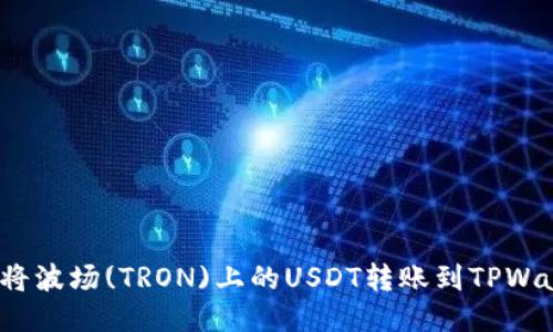 如何将波场(TRON)上的USDT转账到TPWallet？