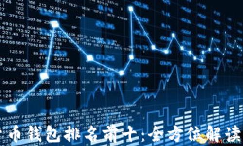 
中国虚拟货币钱包排名前十：全方位解读与使用指南