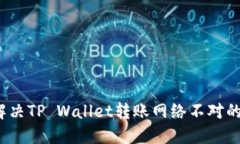 如何解决TP Wallet转账网络