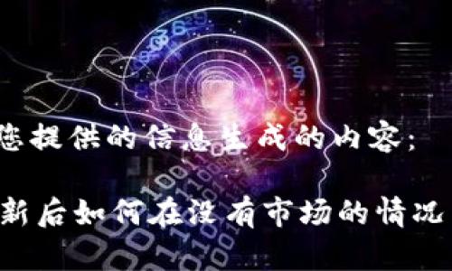 以下是根据您提供的信息生成的内容：

TPWallet更新后如何在没有市场的情况下进行买卖？