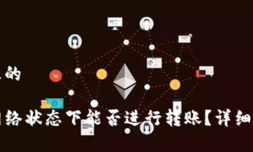 思考一个接近且的

tpwallet在无网络状态下能否进行转账？详细解析与使用指南